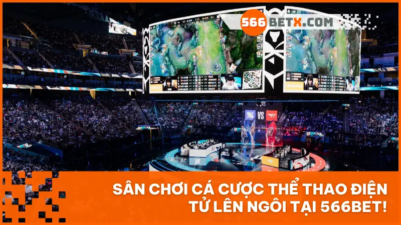 Cá cược thể thao điện tử 566bet: Trải nghiệm đỉnh cao cho game thủ yêu thích eSports