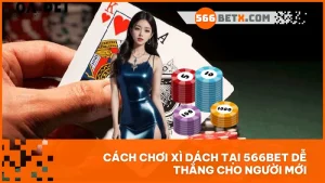 Cách chơi Xì Dách tại 566BET dễ thắng cho người mới